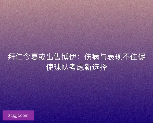 拜仁今夏或出售博伊：伤病与表现不佳促使球队考虑新选择
